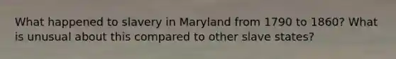 What happened to slavery in Maryland from 1790 to 1860? What is unusual about this compared to other slave states?