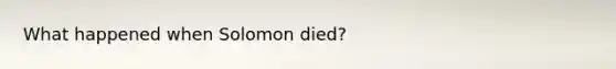 What happened when Solomon died?