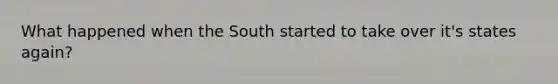 What happened when the South started to take over it's states again?