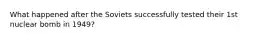 What happened after the Soviets successfully tested their 1st nuclear bomb in 1949?