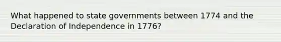 What happened to state governments between 1774 and the Declaration of Independence in 1776?