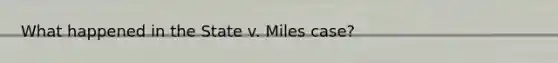 What happened in the State v. Miles case?