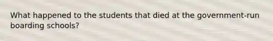 What happened to the students that died at the government-run boarding schools?