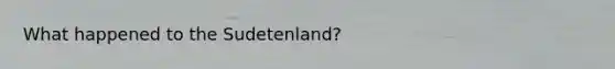 What happened to the Sudetenland?