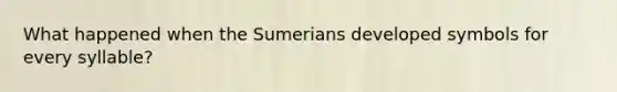 What happened when the Sumerians developed symbols for every syllable?