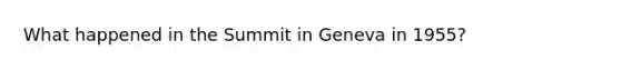 What happened in the Summit in Geneva in 1955?