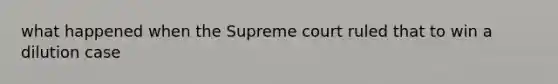 what happened when the Supreme court ruled that to win a dilution case