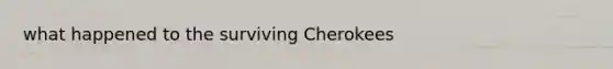 what happened to the surviving Cherokees