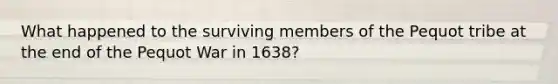 What happened to the surviving members of the Pequot tribe at the end of the Pequot War in 1638?