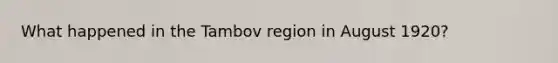 What happened in the Tambov region in August 1920?