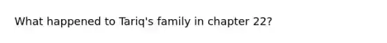 What happened to Tariq's family in chapter 22?