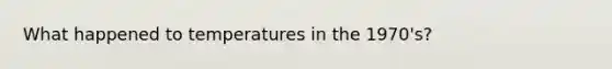 What happened to temperatures in the 1970's?