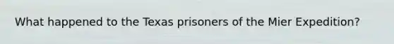 What happened to the Texas prisoners of the Mier Expedition?