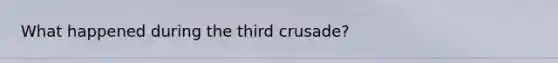 What happened during the third crusade?