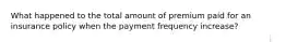 What happened to the total amount of premium paid for an insurance policy when the payment frequency increase?