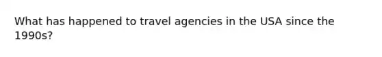 What has happened to travel agencies in the USA since the 1990s?