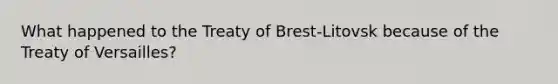 What happened to the Treaty of Brest-Litovsk because of the Treaty of Versailles?