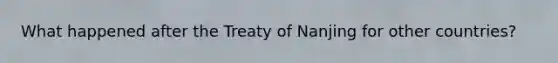 What happened after the Treaty of Nanjing for other countries?