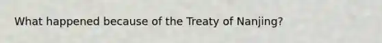 What happened because of the Treaty of Nanjing?