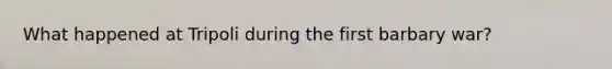 What happened at Tripoli during the first barbary war?