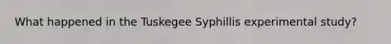 What happened in the Tuskegee Syphillis experimental study?