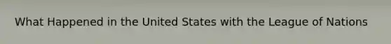 What Happened in the United States with the League of Nations