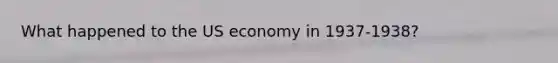 What happened to the US economy in 1937-1938?