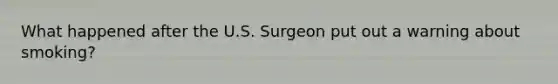 What happened after the U.S. Surgeon put out a warning about smoking?