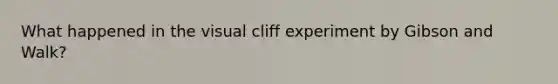 What happened in the visual cliff experiment by Gibson and Walk?