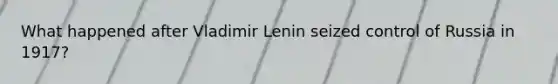 What happened after Vladimir Lenin seized control of Russia in 1917?