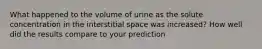 What happened to the volume of urine as the solute concentration in the interstitial space was increased? How well did the results compare to your prediction