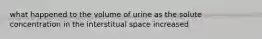 what happened to the volume of urine as the solute concentration in the interstitual space increased