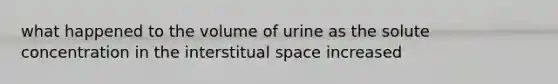 what happened to the volume of urine as the solute concentration in the interstitual space increased