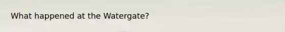What happened at the Watergate?