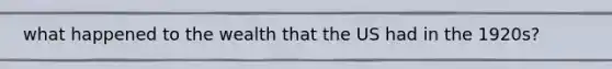 what happened to the wealth that the US had in the 1920s?