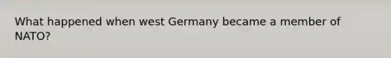 What happened when west Germany became a member of NATO?