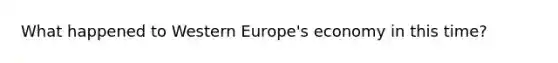 What happened to Western Europe's economy in this time?