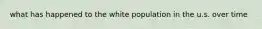 what has happened to the white population in the u.s. over time