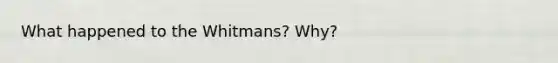 What happened to the Whitmans? Why?