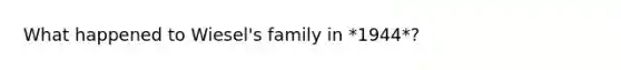 What happened to Wiesel's family in *1944*?