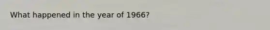 What happened in the year of 1966?