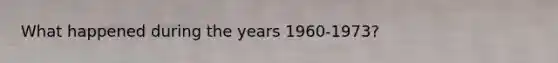 What happened during the years 1960-1973?