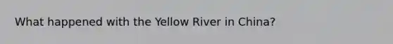 What happened with the Yellow River in China?