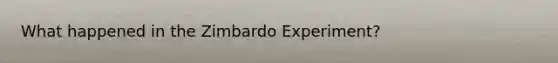 What happened in the Zimbardo Experiment?