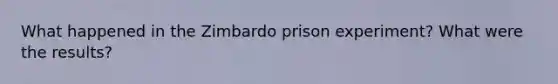 What happened in the Zimbardo prison experiment? What were the results?