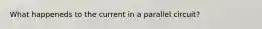 What happeneds to the current in a parallel circuit?