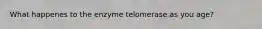 What happenes to the enzyme telomerase as you age?