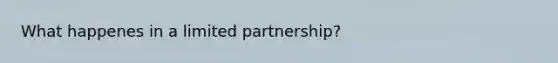 What happenes in a limited partnership?