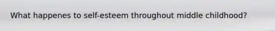 What happenes to self-esteem throughout middle childhood?