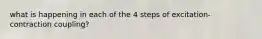 what is happening in each of the 4 steps of excitation-contraction coupling?